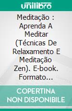 Meditação : Aprenda A Meditar (Técnicas De Relaxamento E Meditação Zen). E-book. Formato Mobipocket ebook