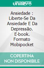 Ansiedade : Liberte-Se Da Ansiedade E Da Depressão. E-book. Formato Mobipocket