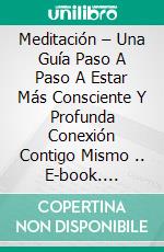 Meditación – Una Guía Paso A Paso A Estar Más Consciente Y Profunda Conexión Contigo Mismo .. E-book. Formato EPUB ebook di Pema Lovic