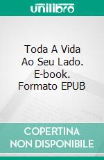 Toda A Vida Ao Seu Lado. E-book. Formato EPUB ebook di Claudio Hernandez