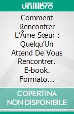 Comment Rencontrer L’Âme Sœur : Quelqu’Un Attend De Vous Rencontrer. E-book. Formato Mobipocket ebook