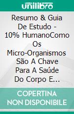 Resumo & Guia De Estudo - 10% HumanoComo Os Micro-Organismos São A Chave Para A Saúde Do Corpo E Da Mente. E-book. Formato Mobipocket ebook di Lee Tang