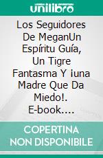 Los Seguidores De MeganUn Espíritu Guía, Un Tigre Fantasma Y ¡una Madre Que Da Miedo!. E-book. Formato Mobipocket ebook di Owen Jones