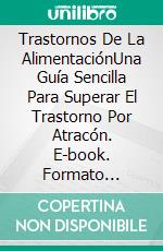 Trastornos De La AlimentaciónUna Guía Sencilla Para Superar El Trastorno Por Atracón. E-book. Formato Mobipocket ebook