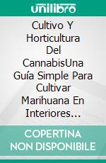 Cultivo Y Horticultura Del CannabisUna Guía Simple Para Cultivar Marihuana En Interiores Utilizando Hidropinía. E-book. Formato EPUB ebook