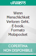 Wenn Menschlichkeit Verloren Geht. E-book. Formato Mobipocket ebook