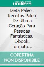 Dieta Paleo : Receitas Paleo De Última Geração Para Pessoas Fantásticas. E-book. Formato Mobipocket ebook