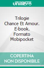 Trilogie Chance Et Amour. E-book. Formato Mobipocket