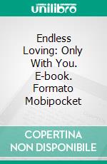 Endless Loving: Only With You. E-book. Formato Mobipocket ebook di Eve May