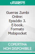 Guerras Zumbi Online: Episódio 3. E-book. Formato Mobipocket ebook