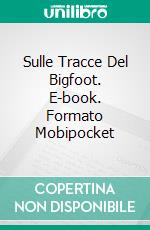 Sulle Tracce Del Bigfoot. E-book. Formato Mobipocket ebook di Steve Vernon