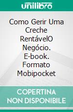 Como Gerir Uma Creche RentávelO Negócio. E-book. Formato Mobipocket ebook