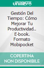 Gestión Del Tiempo: Cómo Mejorar Tu Productividad.. E-book. Formato Mobipocket