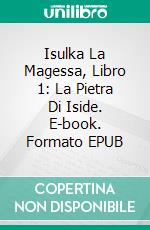 Isulka La Magessa, Libro 1: La Pietra Di Iside. E-book. Formato Mobipocket