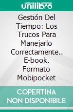 Gestión Del Tiempo: Los Trucos Para Manejarlo Correctamente.. E-book. Formato Mobipocket ebook di Jean Lerner