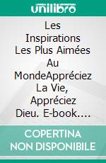 Les Inspirations Les Plus Aimées Au MondeAppréciez La Vie, Appréciez Dieu. E-book. Formato Mobipocket ebook