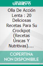 Olla De Acción Lenta : 20 Deliciosas Recetas Para Su Crockpot (Recetas Únicas Y Nutritivas). E-book. Formato Mobipocket ebook di Howard Empson