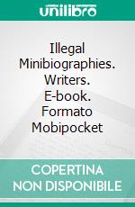 Illegal Minibiographies. Writers. E-book. Formato Mobipocket