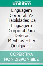 Linguagem Corporal: As Habilidades Da Linguagem Corporal Para Detetar Mentiras E Ler Qualquer PessoaAs Habilidades Da Linguagem Corporal Para Detetar Mentiras E Ler Qualquer Pessoa. E-book. Formato Mobipocket ebook di Judi Wong