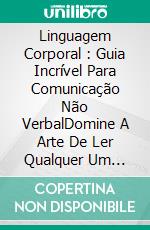 Linguagem Corporal : Guia Incrível Para Comunicação Não VerbalDomine A Arte De Ler Qualquer Um Através Da Comunicação. E-book. Formato Mobipocket ebook