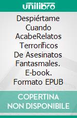 Despiértame Cuando AcabeRelatos Terroríficos De Asesinatos Fantasmales. E-book. Formato Mobipocket ebook di Persia Walker