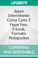 Jejum Intermitente: Coma Certo E Fique Fino. E-book. Formato Mobipocket ebook di Lucas Thomas