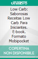 Low Carb: Saborosas Receitas Low Carb Para Iniciantes. E-book. Formato Mobipocket ebook di George Jane