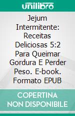 Jejum Intermitente: Receitas Deliciosas 5:2 Para Queimar Gordura E Perder Peso. E-book. Formato EPUB