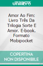 Amor Ao Fim: Livro Três Da Trilogia Sorte E Amor. E-book. Formato Mobipocket ebook di Anaïs Wilde