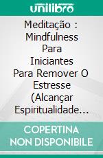 Meditação : Mindfulness Para Iniciantes Para Remover O Estresse (Alcançar Espiritualidade E Paz). E-book. Formato EPUB ebook