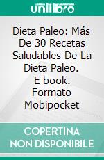 Dieta Paleo: Más De 30 Recetas Saludables De La Dieta Paleo. E-book. Formato Mobipocket ebook