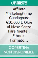 Affiliate MarketingCome Guadagnare  €10.000  E Oltre Al Mese Senza Fare Niente!. E-book. Formato Mobipocket ebook di Michael Ezeanaka