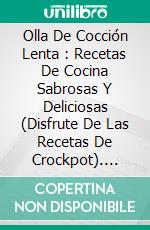 Olla De Cocción Lenta : Recetas De Cocina Sabrosas Y Deliciosas (Disfrute De Las Recetas De Crockpot). E-book. Formato Mobipocket ebook