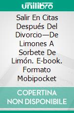 Salir En Citas Después Del Divorcio—De Limones A Sorbete De Limón. E-book. Formato Mobipocket ebook di T asher