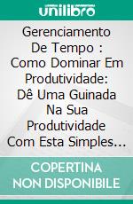 Gerenciamento De Tempo : Como Dominar Em Produtividade: Dê Uma Guinada Na Sua Produtividade Com Esta Simples E Comprovadas Dicas!. E-book. Formato Mobipocket ebook di Peggy Evans