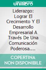 Liderazgo: Lograr El Crecimiento Y El Desarrollo Empresarial A Través De Una Comunicación Poderosa. E-book. Formato Mobipocket ebook di James Russell