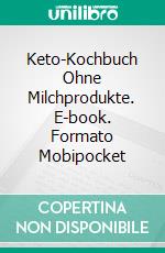 Keto-Kochbuch Ohne Milchprodukte. E-book. Formato Mobipocket ebook di Katrin Korkowski