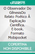 O Observador Do GênesisDo Relato Poético À Explicação Científica. E-book. Formato Mobipocket ebook di Alberto Canen