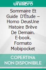 Sommaire Et Guide D’Étude – Homo DeusUne Histoire Brève De Demain. E-book. Formato Mobipocket ebook
