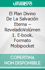 El Plan Divino De La Salvación Eterna – ReveladoVolúmen 1. E-book. Formato Mobipocket ebook di Colin Jones