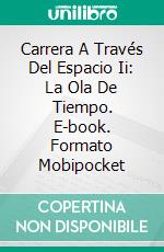 Carrera A Través Del Espacio Ii: La Ola De Tiempo. E-book. Formato Mobipocket ebook