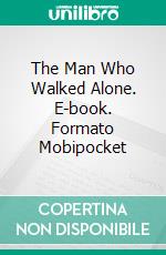 The Man Who Walked Alone. E-book. Formato Mobipocket ebook