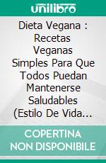 Dieta Vegana : Recetas Veganas Simples Para Que Todos Puedan Mantenerse Saludables (Estilo De Vida En Forma). E-book. Formato Mobipocket ebook di Alex Clarke