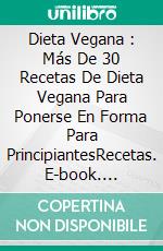 Dieta Vegana : Más De 30 Recetas De Dieta Vegana Para Ponerse En Forma Para PrincipiantesRecetas. E-book. Formato Mobipocket ebook