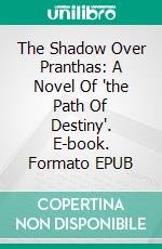 The Shadow Over Pranthas: A Novel Of "the Path Of Destiny". E-book. Formato EPUB ebook