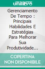 Gerenciamento De Tempo : Principais Habilidades E Estratégias Para Melhorar Sua Produtividade DiáriaAs Melhores Habilidades E Estratégias Para Aprimorar A Sua Produtividade Diária.. E-book. Formato Mobipocket ebook