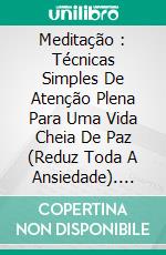 Meditação : Técnicas Simples De Atenção Plena Para Uma Vida Cheia De Paz (Reduz Toda A Ansiedade). E-book. Formato Mobipocket ebook