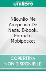 Não,não Me Arrependo De Nada. E-book. Formato Mobipocket ebook di Lázaro Droznes