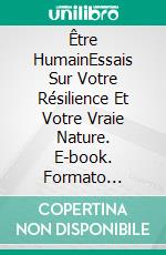 Être HumainEssais Sur Votre Résilience Et Votre Vraie Nature. E-book. Formato Mobipocket