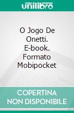 O Jogo De Onetti. E-book. Formato Mobipocket ebook di Alejandro Cernuda